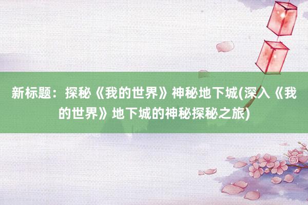 新标题：探秘《我的世界》神秘地下城(深入《我的世界》地下城的神秘探秘之旅)